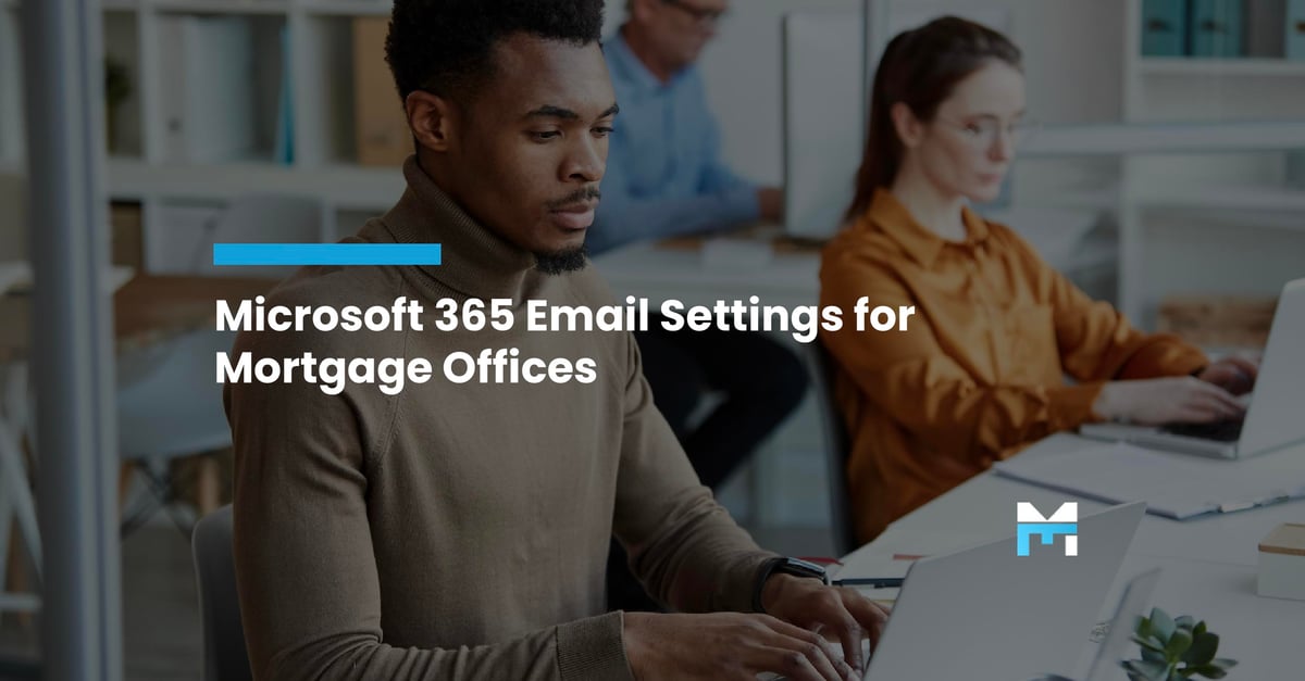 Best Practices for Configuring Microsoft 365 Email for Mortgage Offices