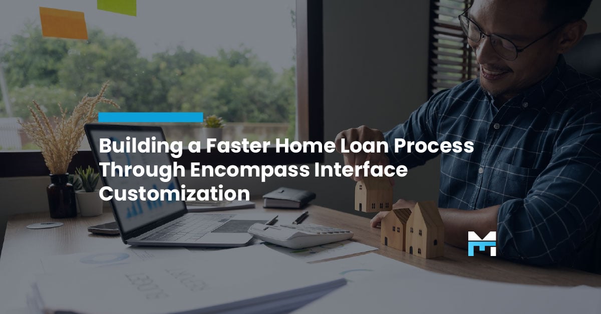 Building a Faster Home Loan Process Through Encompass Interface Customization