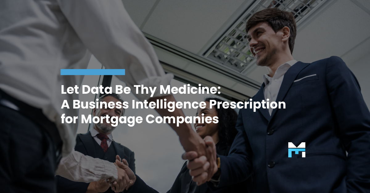 Let Data Be Thy Medicine: A Business Intelligence Prescription for Mortgage Companies