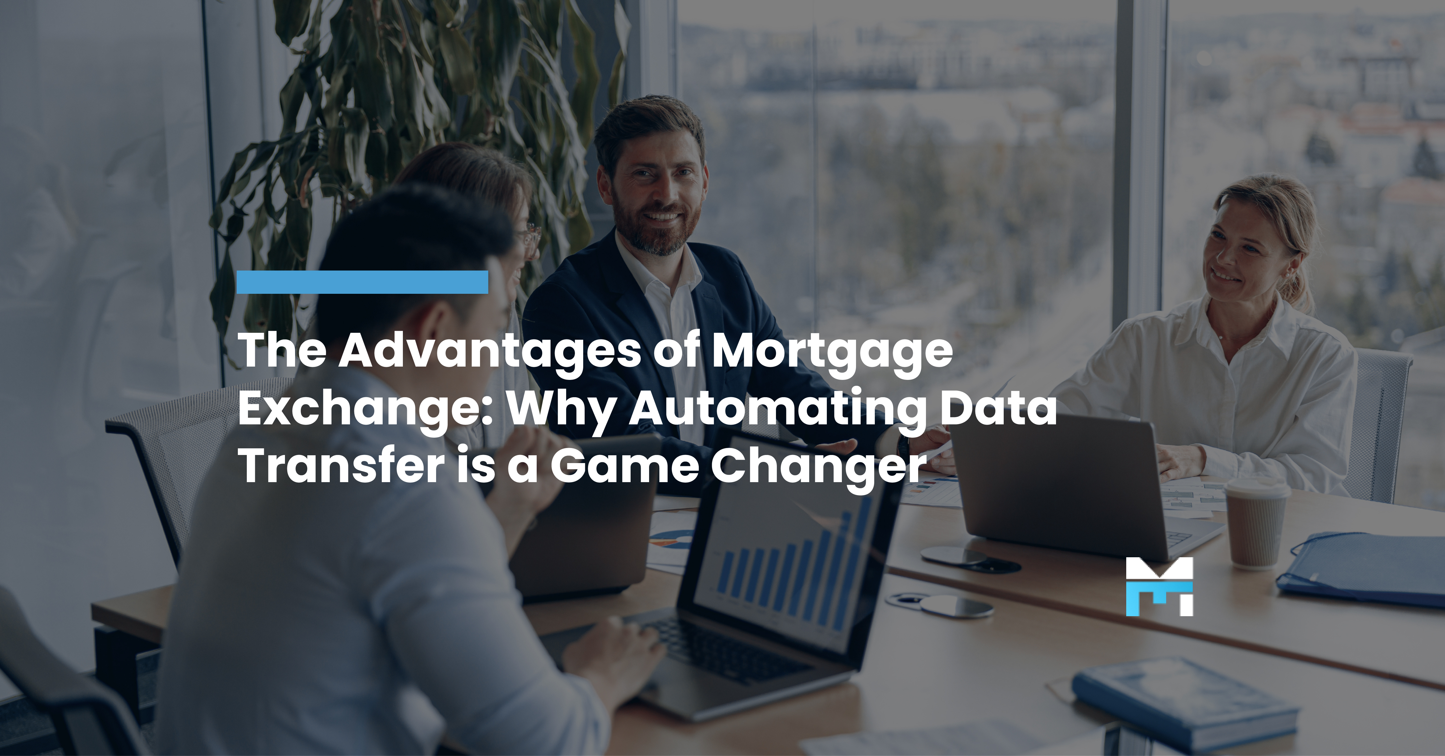 The Advantages of Mortgage Exchange. Why Automating Data Transfer is a Game Changer