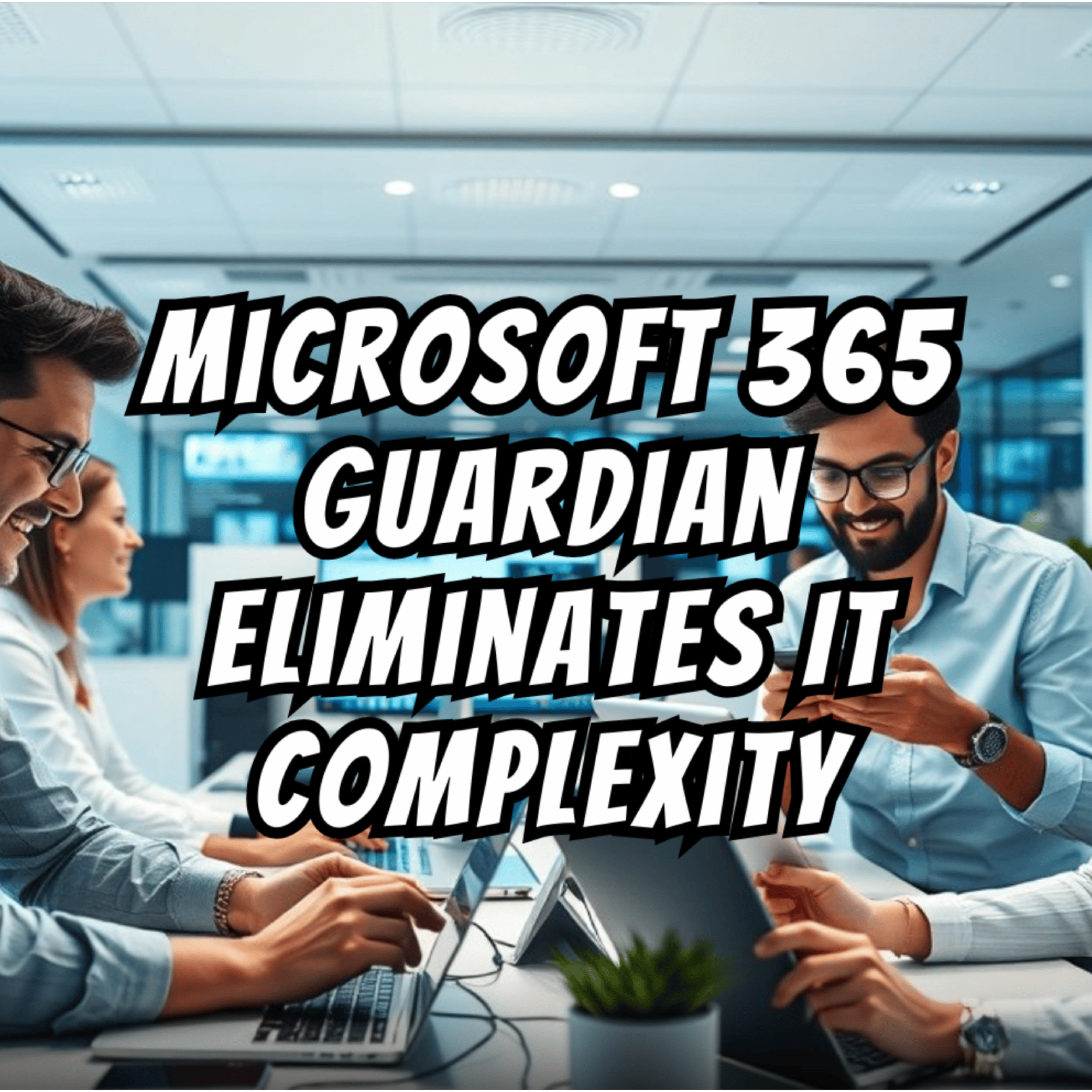 Scroller_Microsoft 365 Guardian eliminates IT complexity