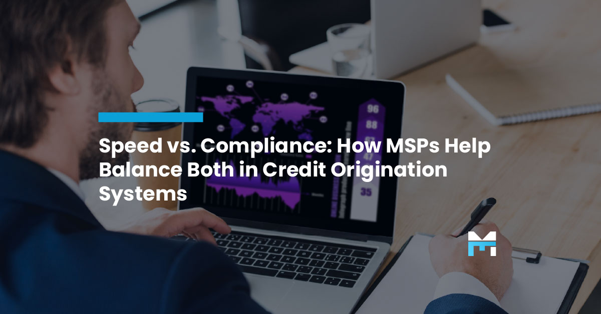 Speed vs. Compliance: How MSPs Help Balance Both in Credit Origination Systems